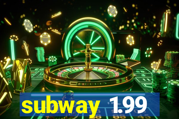 subway 1.99